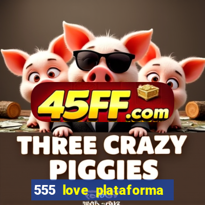 555 love plataforma de jogos